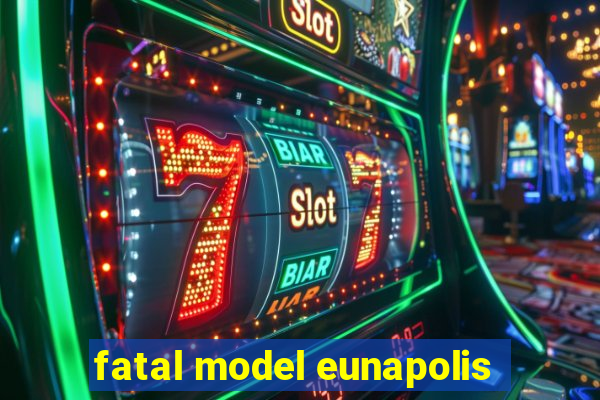 fatal model eunapolis